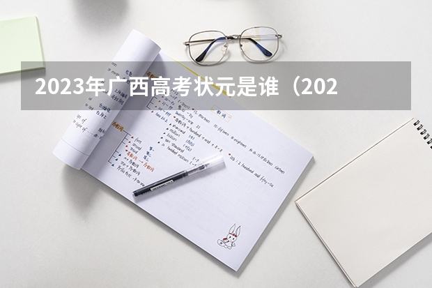2023年广西高考状元是谁（2023年广西高考状元是谁？）