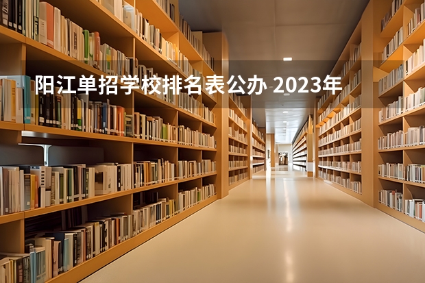阳江单招学校排名表公办 2023年四川单招公办学校分数线表